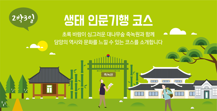 2박3일 테마별 2박3일 코스 초록 바람이 싱그러운 대나무숲 죽녹원과 함께 담양의 역사와 문화를 느낄 수 있는 코스를 소개합니다.